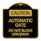 Signmission Caution Automatic Gate Do Not Block Driveway, Black & Gold Aluminum Sign, 18" x 18", BG-1818-24284 A-DES-BG-1818-24284 - alternate 1